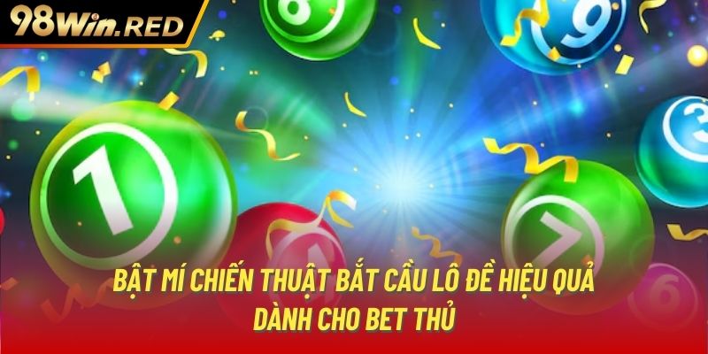 Bật mí chiến thuật bắt cầu lô đề hiệu quả dành cho bet thủ