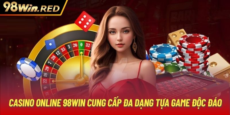 Casino online 98Win cung cấp đa dạng tựa game độc đáo