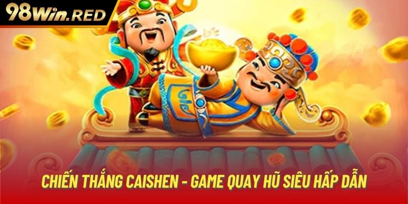 Chiến thắng Caishen - Game quay hũ siêu hấp dẫn