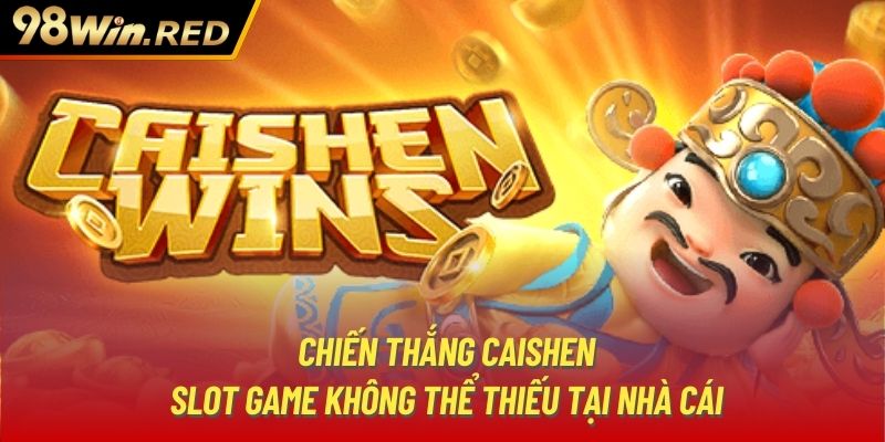 Chiến Thắng Caishen - Slot Game Không Thể Thiếu Tại Nhà Cái