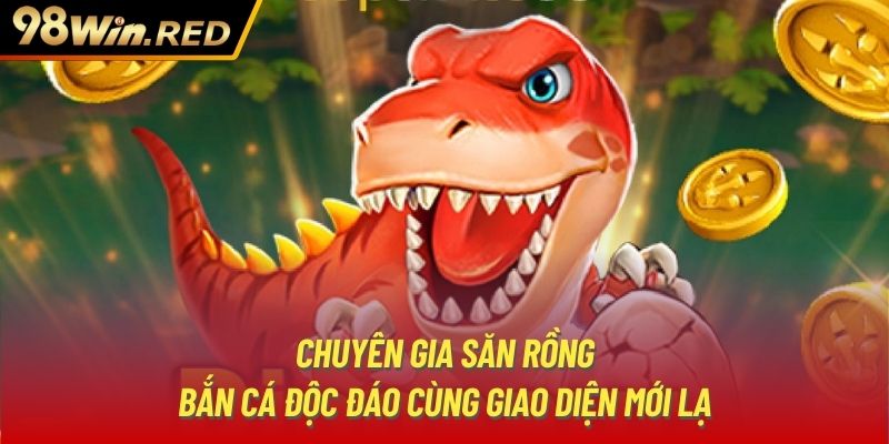 Chuyên Gia Săn Rồng - Bắn Cá Độc Đáo Cùng Giao Diện Mới Lạ