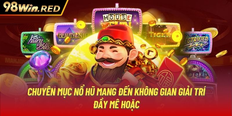 Chuyên mục nổ hũ mang đến không gian giải trí đầy mê hoặc