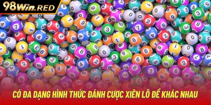 Có đa dạng hình thức đánh cược xiên lô đề khác nhau