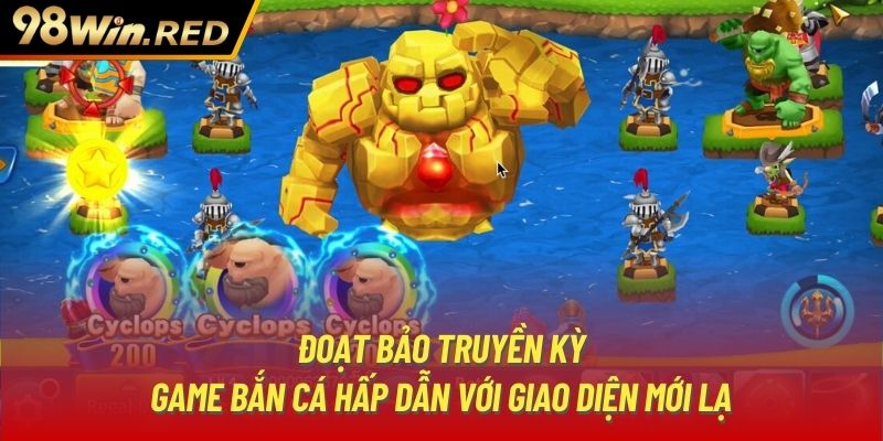 Đoạt Bảo Truyền Kỳ - Game bắn cá hấp dẫn với giao diện mới lạ