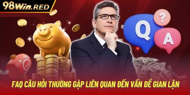 FAQ câu hỏi thường gặp liên quan đến vấn đề gian lận