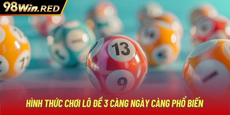 Hình thức chơi lô đề 3 càng ngày càng phổ biến