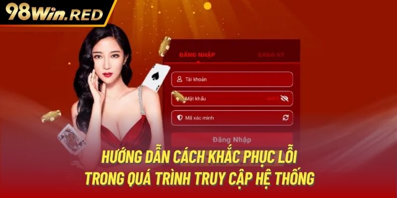 Hướng dẫn cách khắc phục lỗi trong quá trình truy cập hệ thống