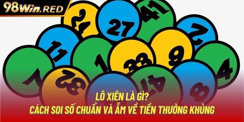 Lô Xiên Là Gì? Cách Soi Số Chuẩn Và Ẵm Về Tiền Thưởng Khủng