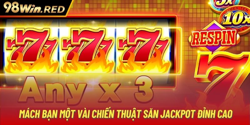 Mách bạn một vài chiến thuật săn Jackpot đỉnh cao