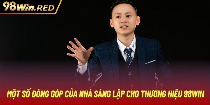 Một số đóng góp của nhà sáng lập cho thương hiệu 98Win