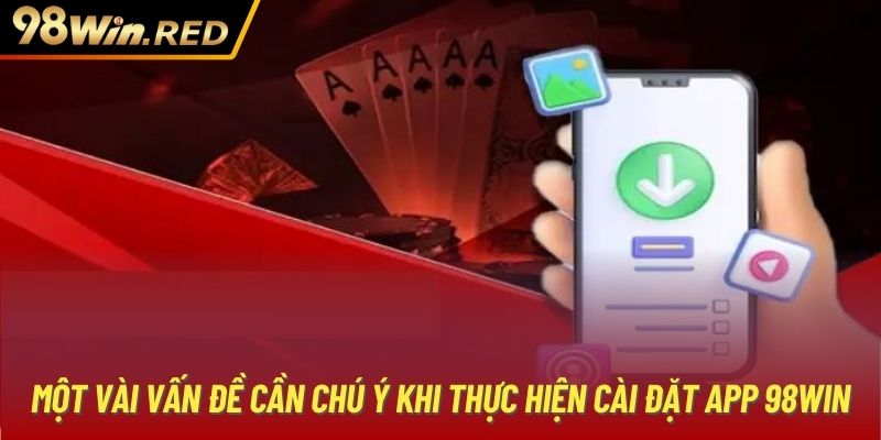 Một vài vấn đề cần chú ý khi thực hiện cài đặt app 98Win