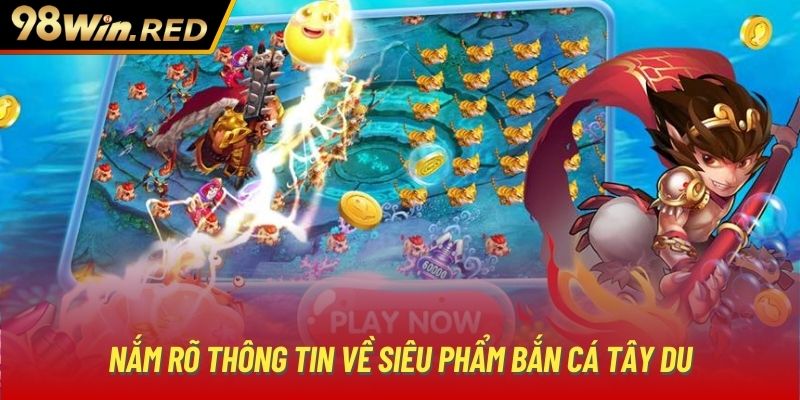 Nắm rõ thông tin về siêu phẩm Bắn cá Tây Du