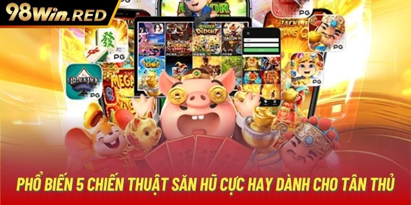 Phổ biến 5 chiến thuật săn hũ cực hay dành cho tân thủ