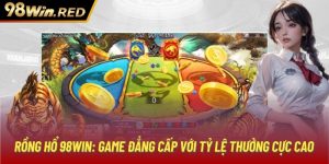 Rồng Hổ 98Win: Game Đẳng Cấp Với Tỷ Lệ Thưởng Cực Cao