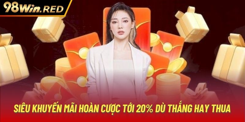 Siêu khuyến mãi hoàn cược tới 20% dù thắng hay thua