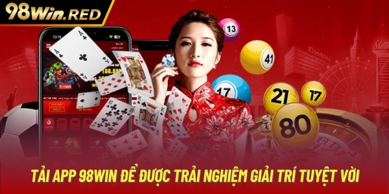 Tải app 98Win để được trải nghiệm giải trí tuyệt vời