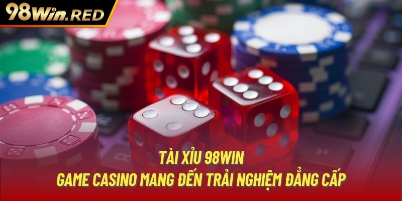 Tài Xỉu 98Win - Game Casino Mang Đến Trải Nghiệm Đẳng Cấp