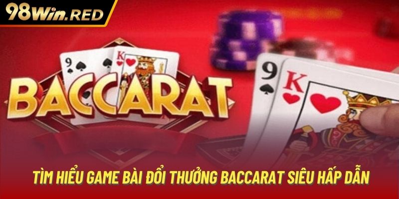 Tìm hiểu game bài đổi thưởng Baccarat siêu hấp dẫn