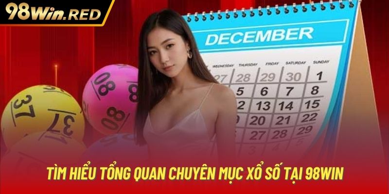 Tìm hiểu tổng quan chuyên mục xổ số tại 98Win