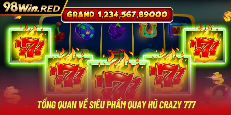 Tổng quan về siêu phẩm quay hũ Crazy 777