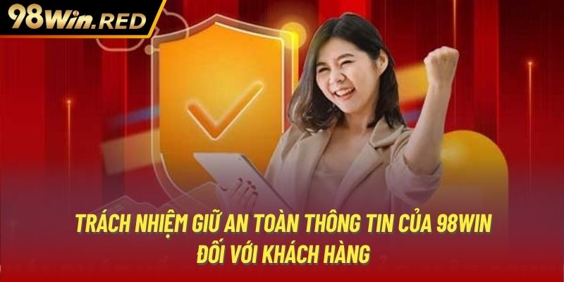 Trách nhiệm giữ an toàn thông tin của 98Win đối với khách hàng